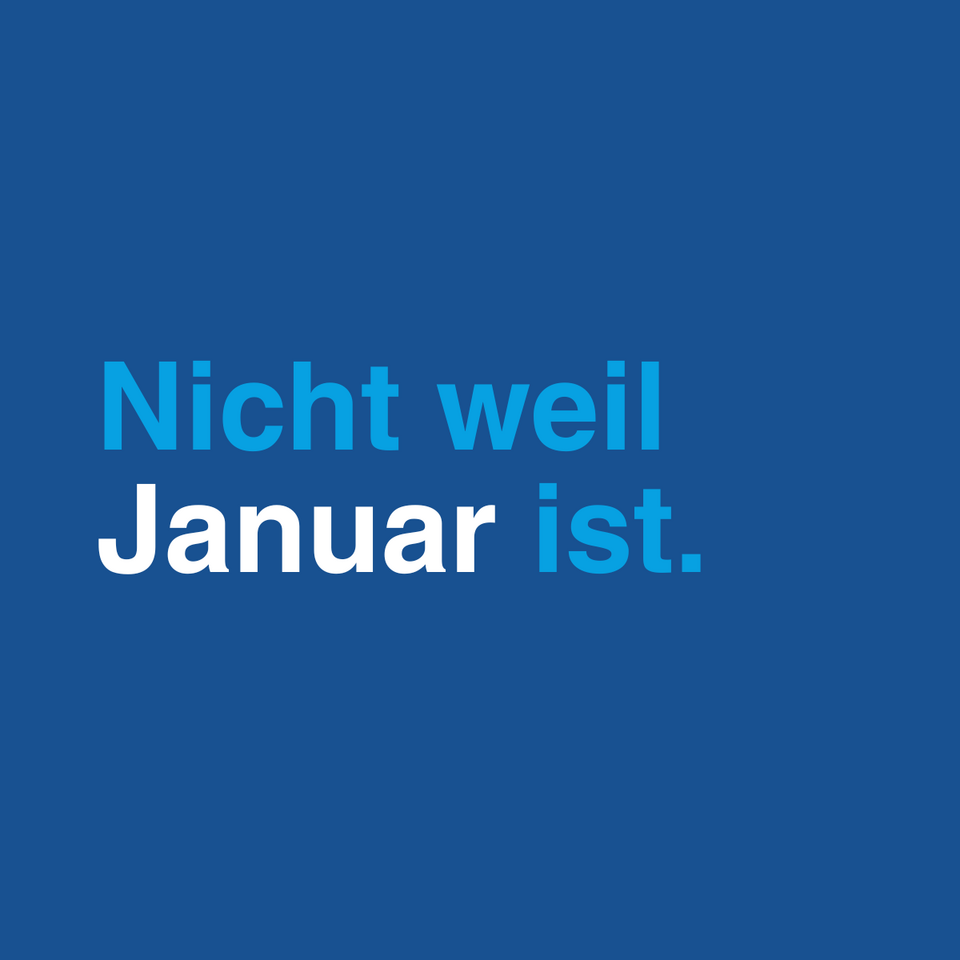nicht weil januar ist...